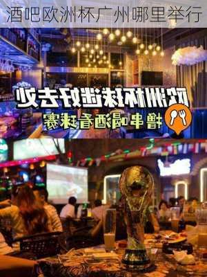 酒吧欧洲杯广州哪里举行-第1张图片-楠锦体育网